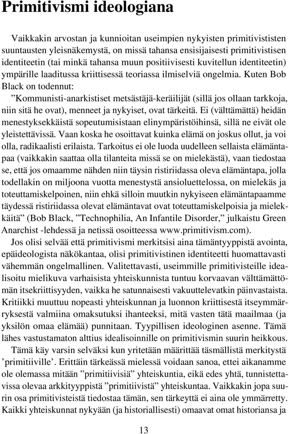 Kuten Bob Black on todennut: Kommunisti-anarkistiset metsästäjä-keräilijät (sillä jos ollaan tarkkoja, niin sitä he ovat), menneet ja nykyiset, ovat tärkeitä.