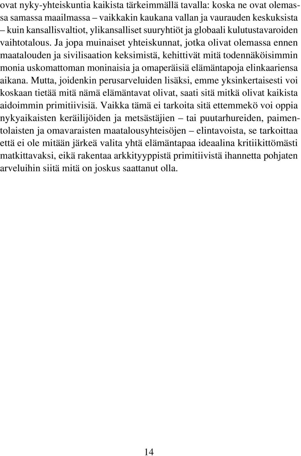 Ja jopa muinaiset yhteiskunnat, jotka olivat olemassa ennen maatalouden ja sivilisaation keksimistä, kehittivät mitä todennäköisimmin monia uskomattoman moninaisia ja omaperäisiä elämäntapoja