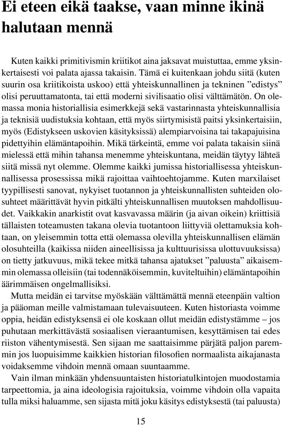 On olemassa monia historiallisia esimerkkejä sekä vastarinnasta yhteiskunnallisia ja teknisiä uudistuksia kohtaan, että myös siirtymisistä paitsi yksinkertaisiin, myös (Edistykseen uskovien