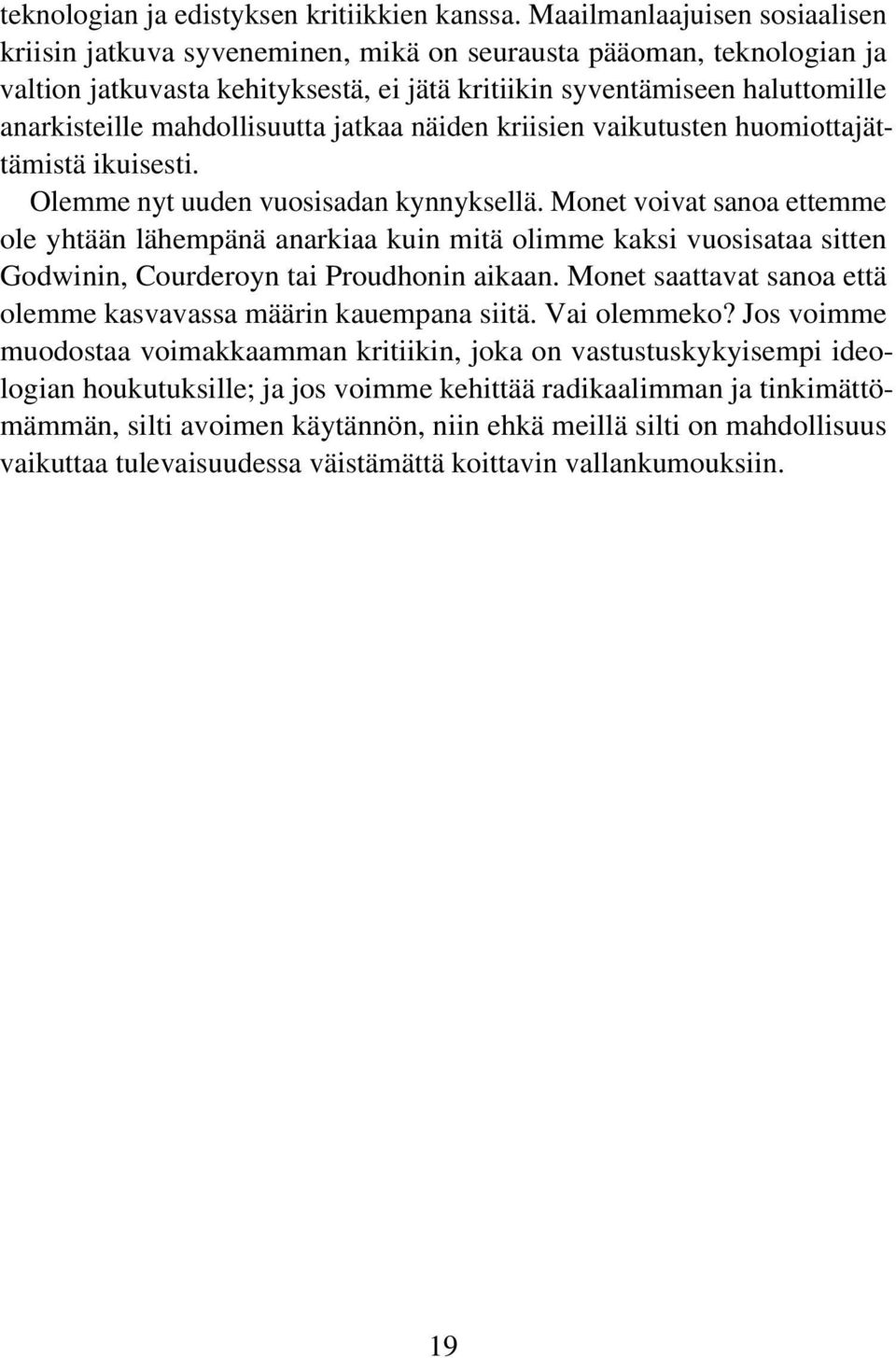 mahdollisuutta jatkaa näiden kriisien vaikutusten huomiottajättämistä ikuisesti. Olemme nyt uuden vuosisadan kynnyksellä.