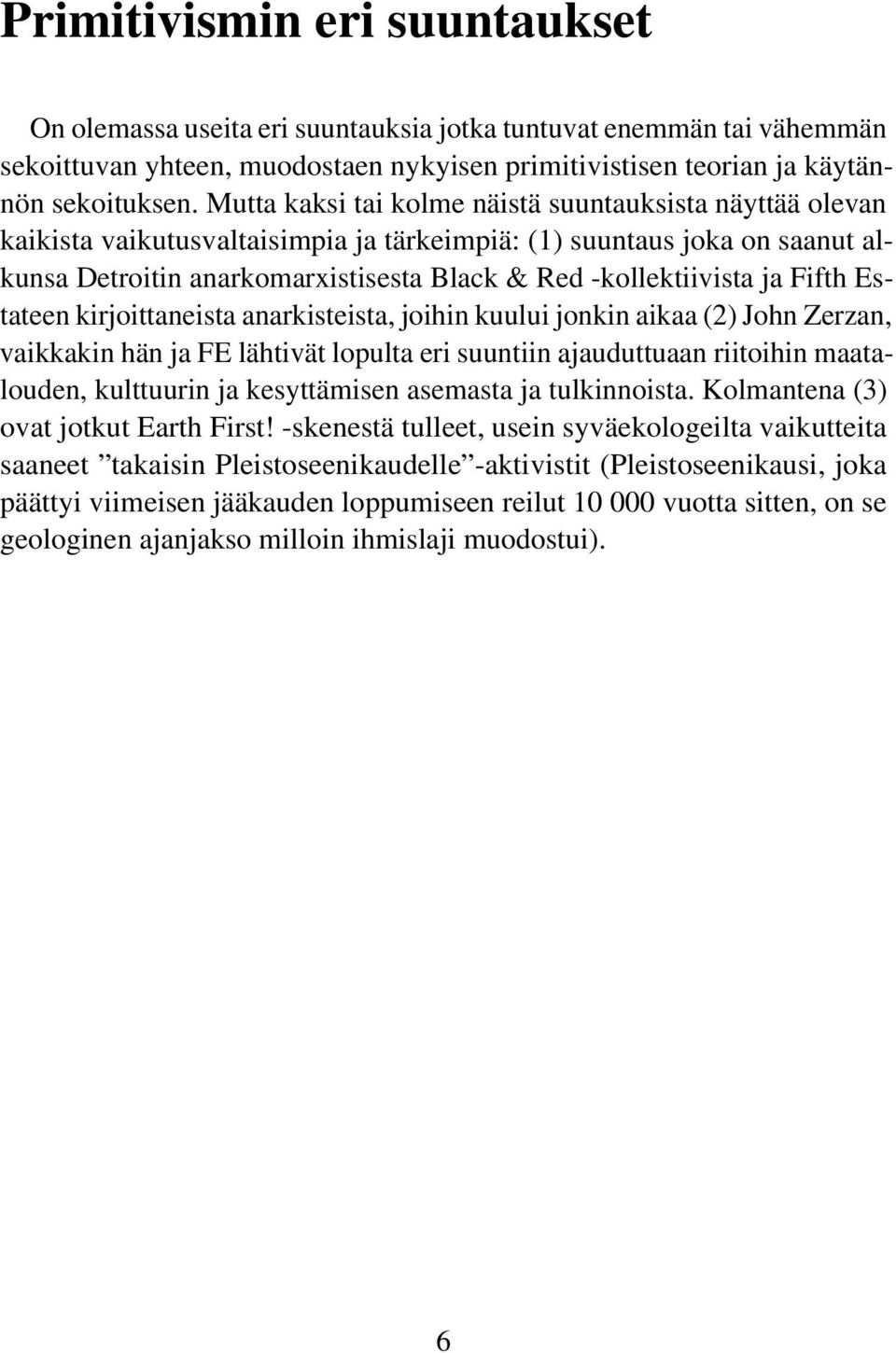 Fifth Estateen kirjoittaneista anarkisteista, joihin kuului jonkin aikaa (2) John Zerzan, vaikkakin hän ja FE lähtivät lopulta eri suuntiin ajauduttuaan riitoihin maatalouden, kulttuurin ja