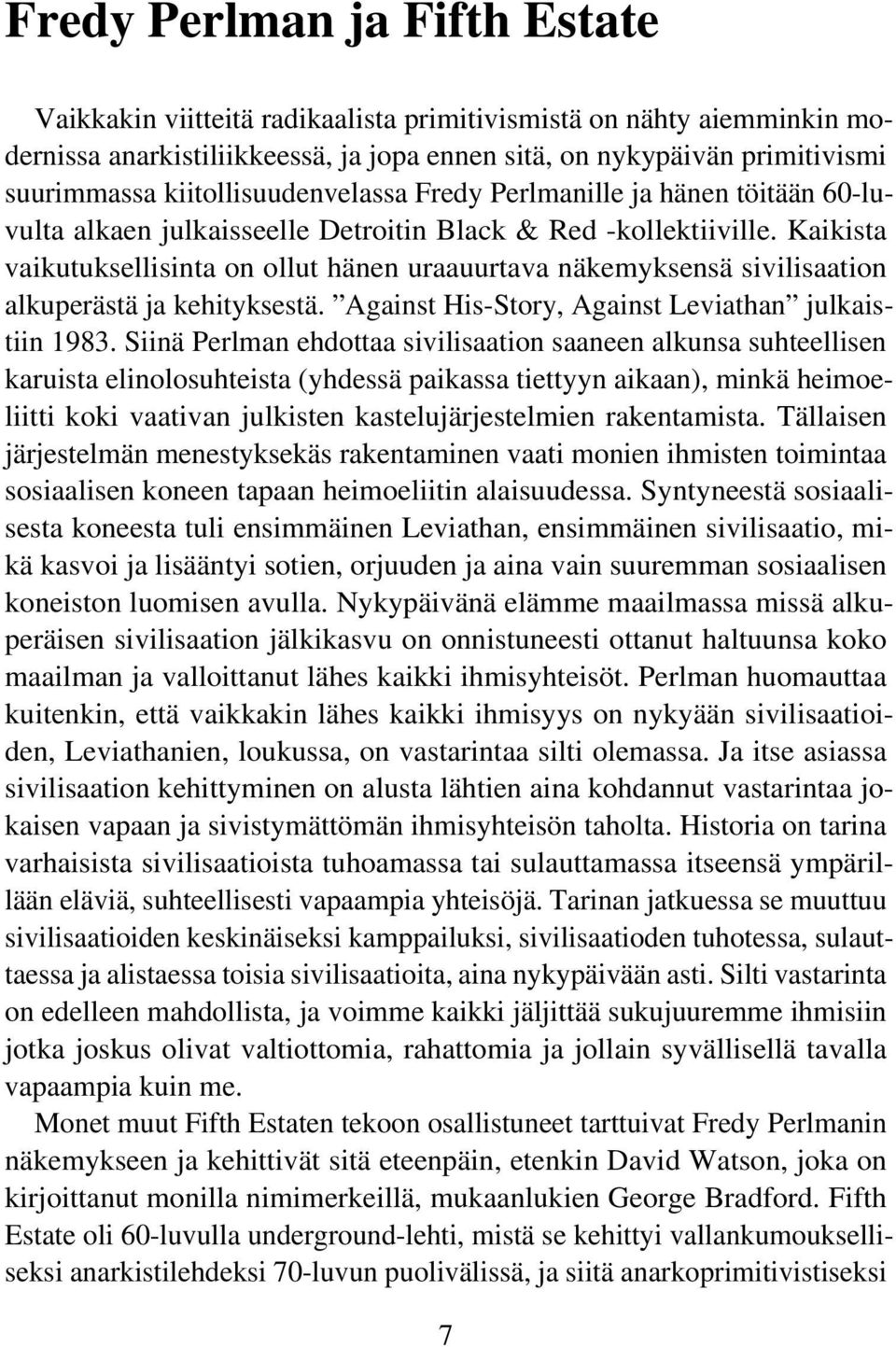 Kaikista vaikutuksellisinta on ollut hänen uraauurtava näkemyksensä sivilisaation alkuperästä ja kehityksestä. Against His-Story, Against Leviathan julkaistiin 1983.