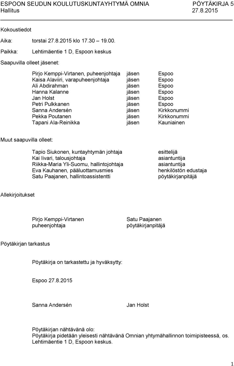 Kalanne jäsen Espoo Jan Holst jäsen Espoo Petri Pulkkanen jäsen Espoo Sanna Andersén jäsen Kirkkonummi Pekka Poutanen jäsen Kirkkonummi Tapani Ala-Reinikka jäsen Kauniainen Muut saapuvilla olleet: