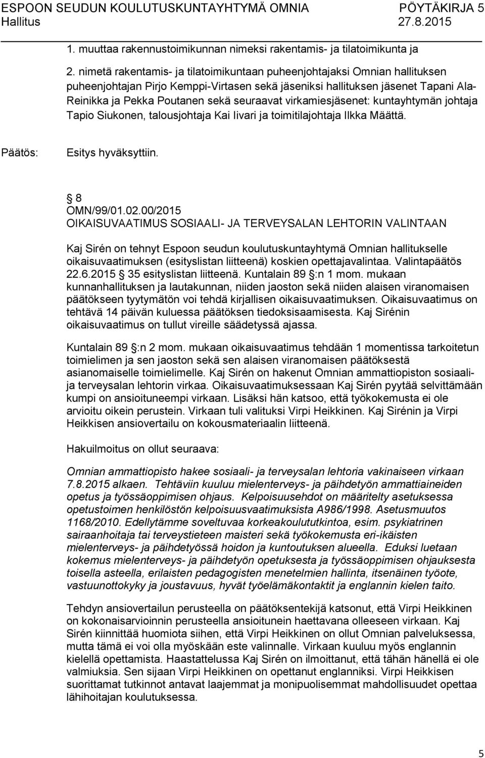 seuraavat virkamiesjäsenet: kuntayhtymän johtaja Tapio Siukonen, talousjohtaja Kai Iivari ja toimitilajohtaja Ilkka Määttä. 8 OMN/99/01.02.