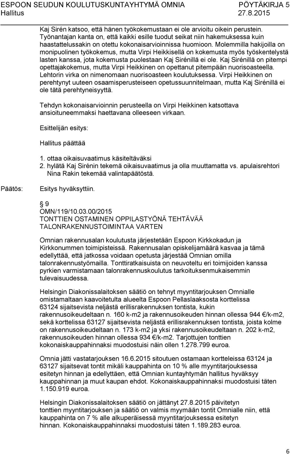 Molemmilla hakijoilla on monipuolinen työkokemus, mutta Virpi Heikkisellä on kokemusta myös työskentelystä lasten kanssa, jota kokemusta puolestaan Kaj Sirénillä ei ole.