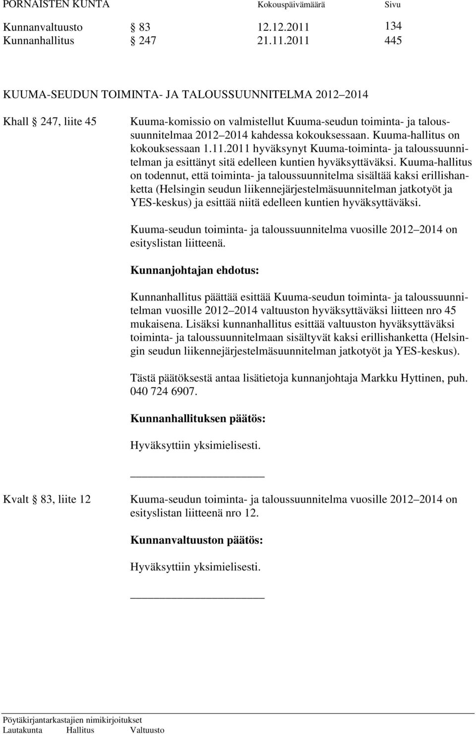 2011 445 KUUMA-SEUDUN TOIMINTA- JA TALOUSSUUNNITELMA 2012 2014 Khall 247, liite 45 Kuuma-komissio on valmistellut Kuuma-seudun toiminta- ja taloussuunnitelmaa 2012 2014 kahdessa kokouksessaan.