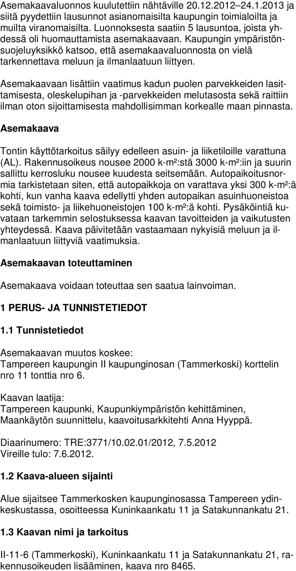 Kaupungin ympäristönsuojeluyksikkö katsoo, että asemakaavaluonnosta on vielä tarkennettava meluun ja ilmanlaatuun liittyen.