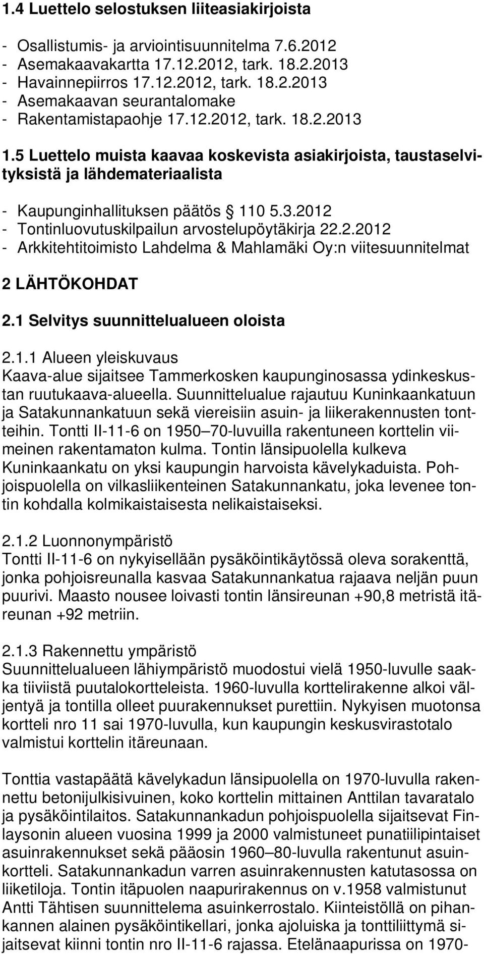 2.2012 - Arkkitehtitoimisto Lahdelma & Mahlamäki Oy:n viitesuunnitelmat 2 LÄHTÖKOHDAT 2.1 Selvitys suunnittelualueen oloista 2.1.1 Alueen yleiskuvaus Kaava-alue sijaitsee Tammerkosken kaupunginosassa ydinkeskustan ruutukaava-alueella.