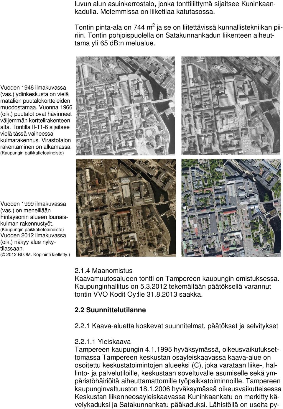 ) puutalot ovat hävinneet väljemmän korttelirakenteen alta. Tontilla II-11-6 sijaitsee vielä tässä vaiheessa kulmarakennus. Virastotalon rakentaminen on alkamassa.