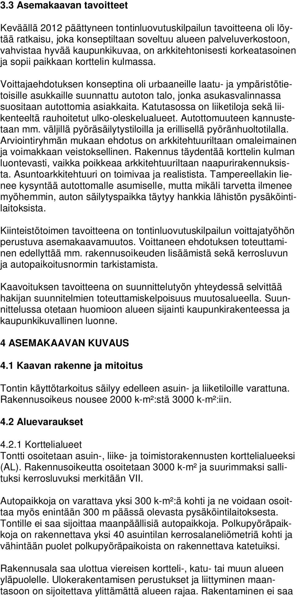 Voittajaehdotuksen konseptina oli urbaaneille laatu- ja ympäristötietoisille asukkaille suunnattu autoton talo, jonka asukasvalinnassa suositaan autottomia asiakkaita.