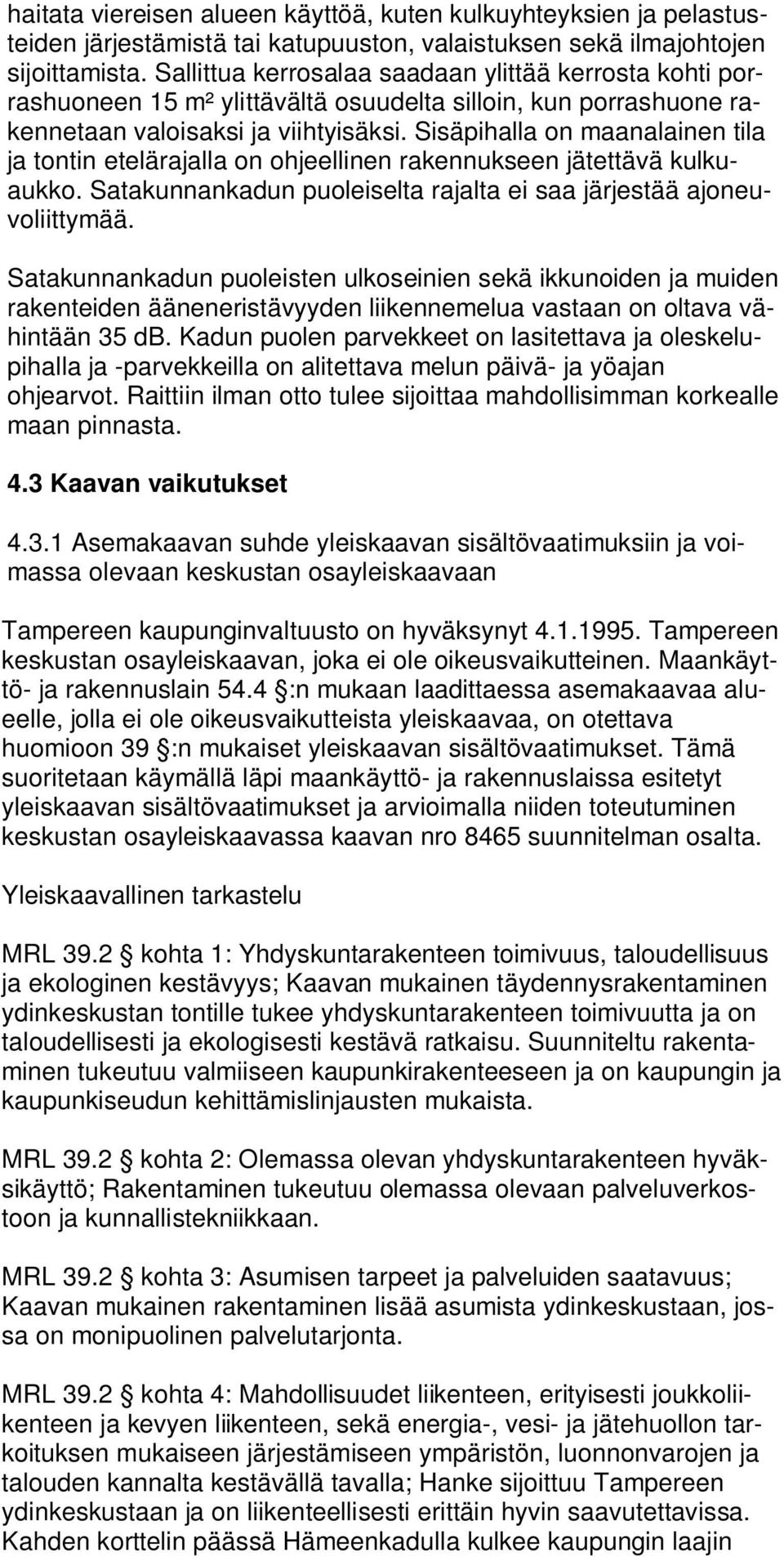 Sisäpihalla on maanalainen tila ja tontin etelärajalla on ohjeellinen rakennukseen jätettävä kulkuaukko. Satakunnankadun puoleiselta rajalta ei saa järjestää ajoneuvoliittymää.