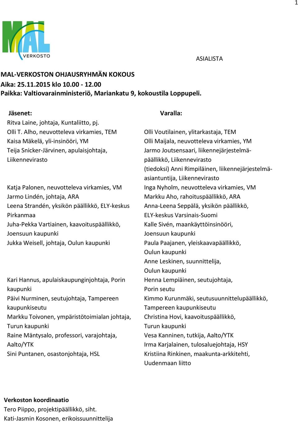 Alho, neuvotteleva virkamies, TEM Kaisa Mäkelä, yli-insinööri, YM Teija Snicker-Järvinen, apulaisjohtaja, Liikennevirasto Katja Palonen, neuvotteleva virkamies, VM Jarmo Lindén, johtaja, ARA Leena