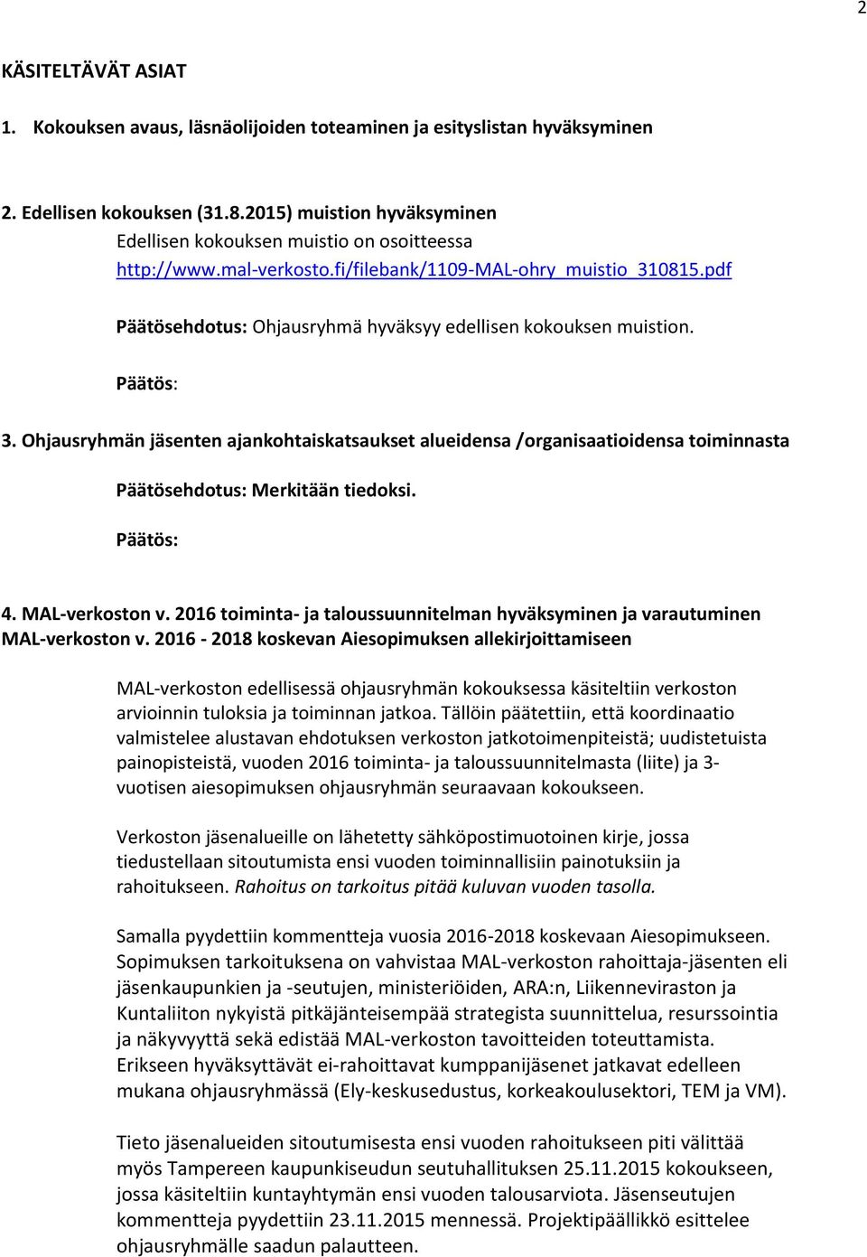 pdf Päätösehdotus: Ohjausryhmä hyväksyy edellisen kokouksen muistion. 3. Ohjausryhmän jäsenten ajankohtaiskatsaukset alueidensa /organisaatioidensa toiminnasta Päätösehdotus: Merkitään tiedoksi. 4.