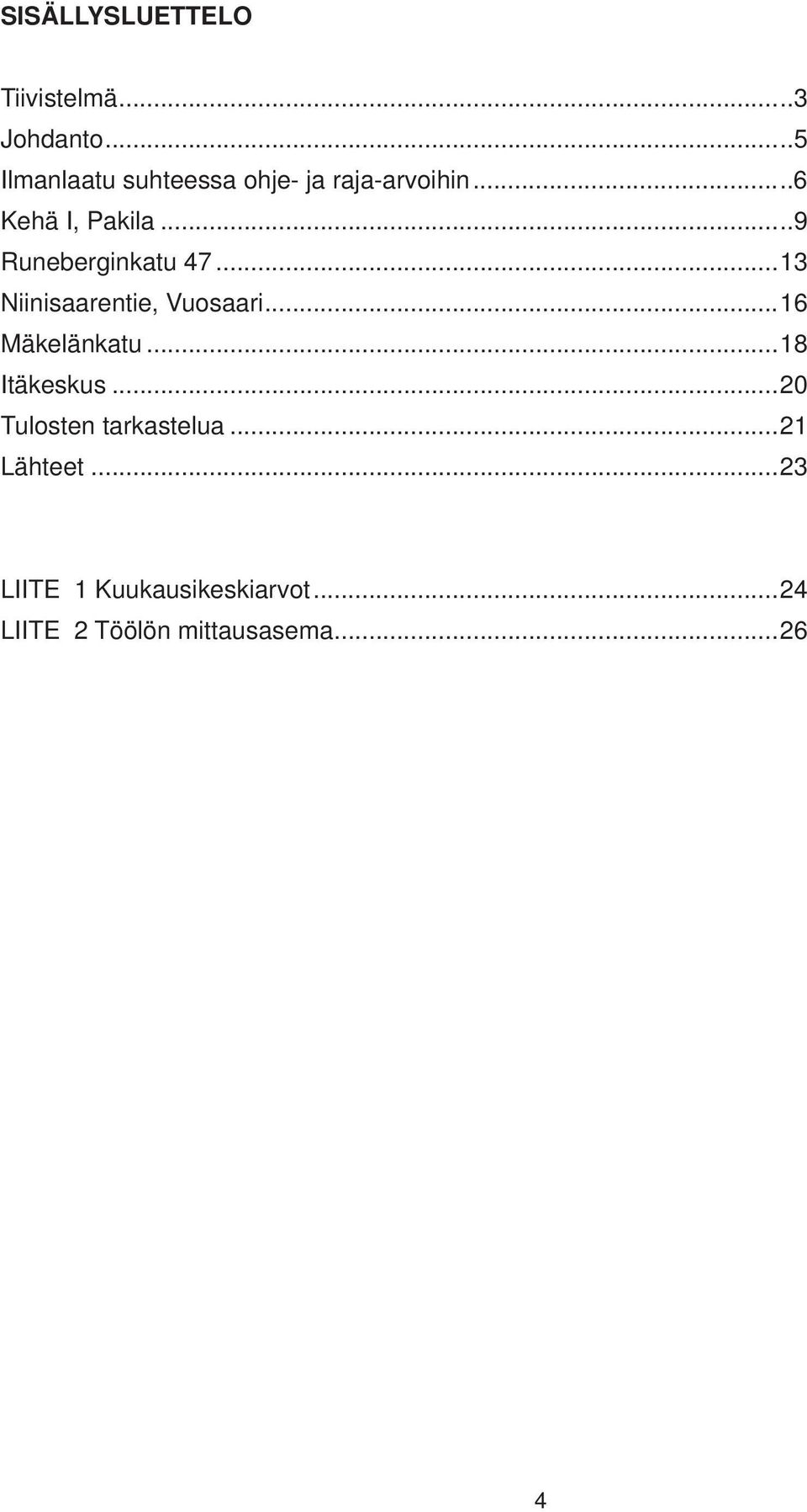 ..9 Runeberginkatu 47...13 Niinisaarentie, Vuosaari...16 Mäkelänkatu.