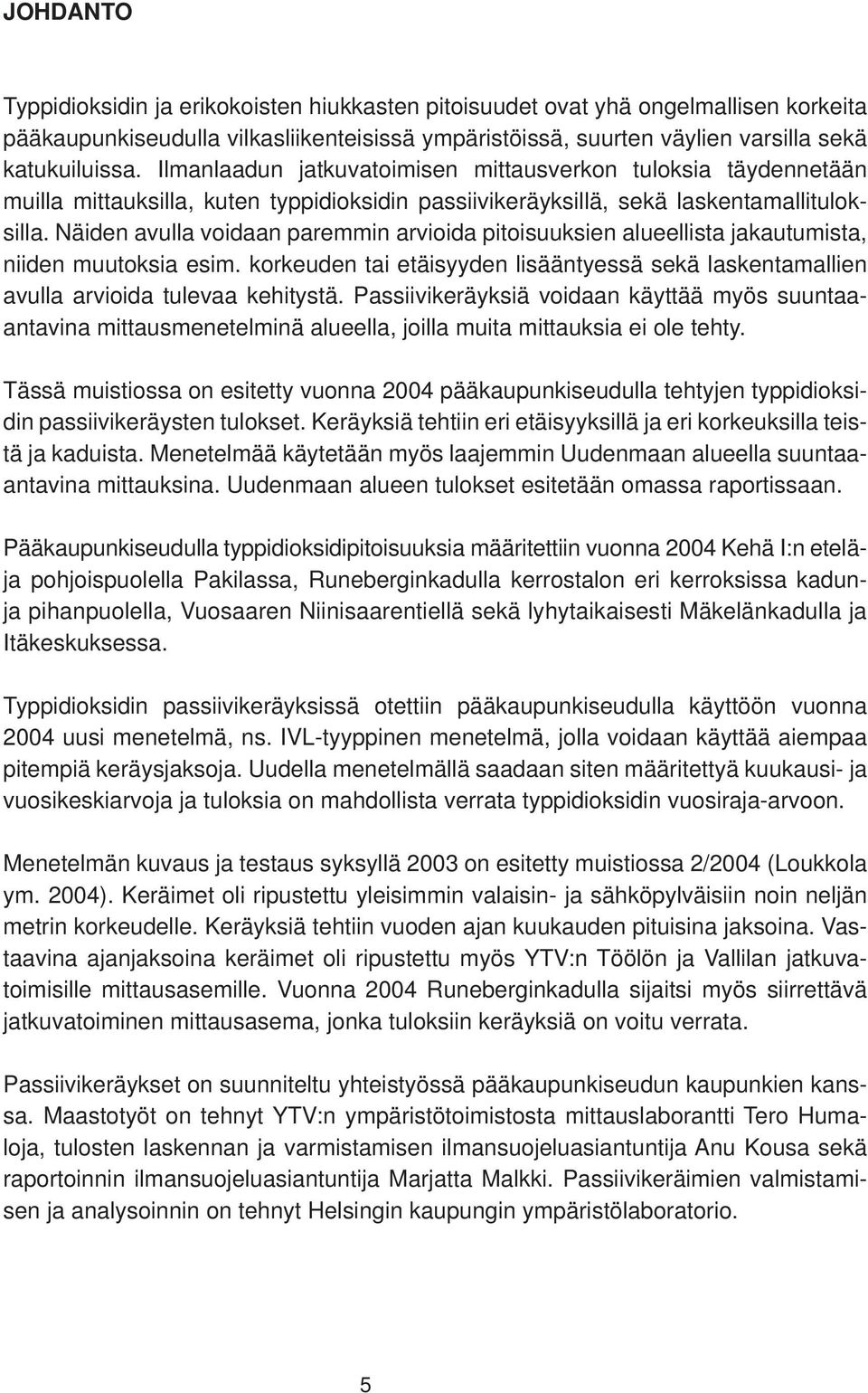 Näiden avulla voidaan paremmin arvioida pitoisuuksien alueellista jakautumista, niiden muutoksia esim. korkeuden tai etäisyyden lisääntyessä sekä laskentamallien avulla arvioida tulevaa kehitystä.