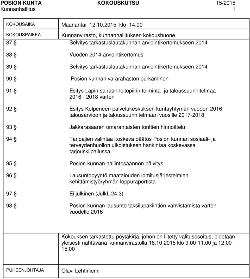 arviointikertomukseen 2014 90 Posion kunnan vararahaston purkaminen 91 Esitys Lapin sairaanhoitopiirin toiminta- ja taloussuunnitelmaa 2016-2018 varten 92 Esitys Kolpeneen palvelukeskuksen