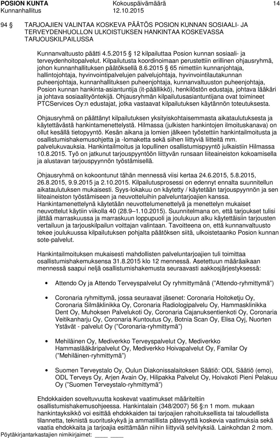 2015 65 nimettiin kunnanjohtaja, hallintojohtaja, hyvinvointipalvelujen palvelujohtaja, hyvinvointilautakunnan puheenjohtaja, kunnanhallituksen puheenjohtaja, kunnanvaltuuston puheenjohtaja, Posion