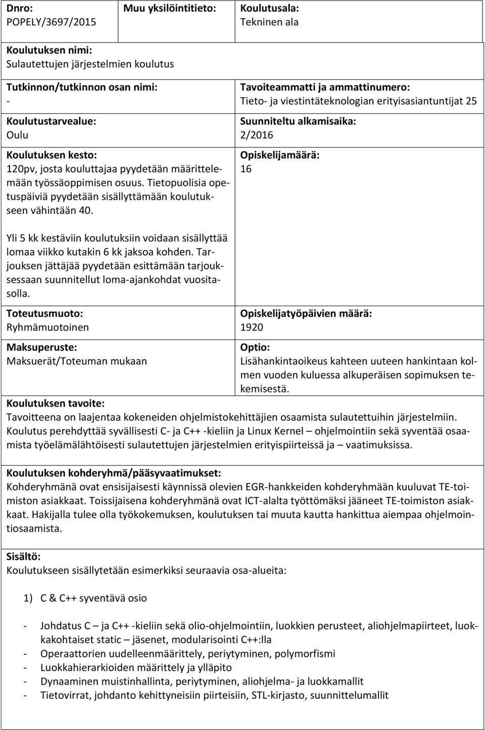 Tavoiteammatti ja ammattinumero: Tieto- ja viestintäteknologian erityisasiantuntijat 25 Suunniteltu alkamisaika: 2/2016 Opiskelijamäärä: 16 Yli 5 kk kestäviin koulutuksiin voidaan sisällyttää lomaa