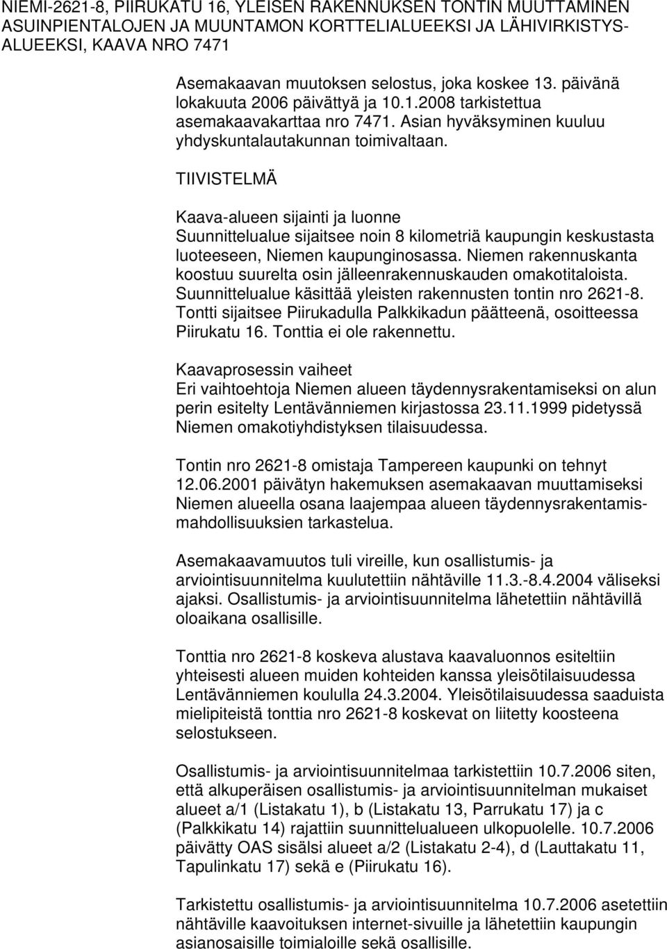 TIIVISTELMÄ Kaava-alueen sijainti ja luonne Suunnittelualue sijaitsee noin 8 kilometriä kaupungin keskustasta luoteeseen, Niemen kaupunginosassa.