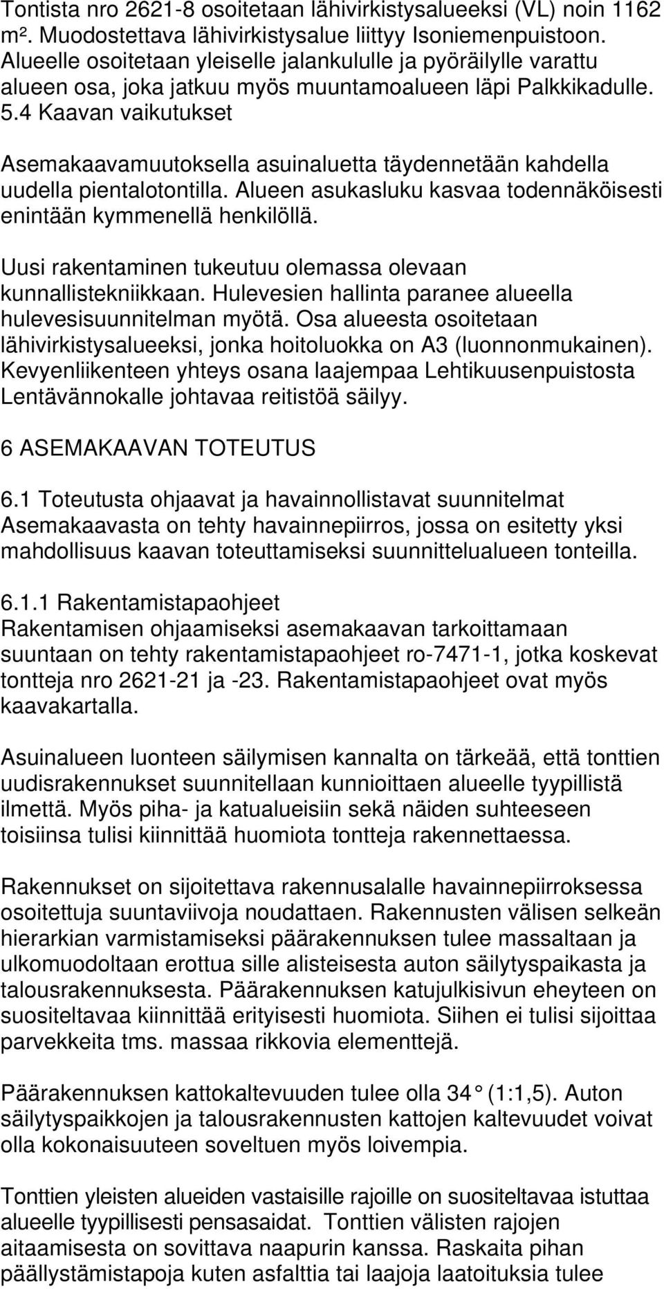 4 Kaavan vaikutukset Asemakaavamuutoksella asuinaluetta täydennetään kahdella uudella pientalotontilla. Alueen asukasluku kasvaa todennäköisesti enintään kymmenellä henkilöllä.