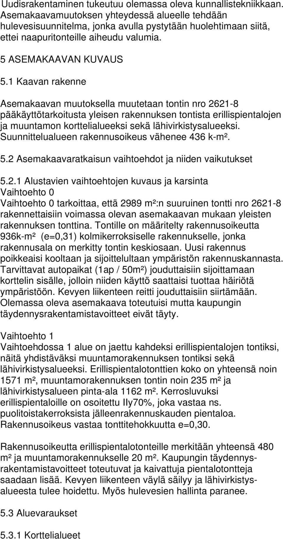 1 Kaavan rakenne Asemakaavan muutoksella muutetaan tontin nro 2621-8 pääkäyttötarkoitusta yleisen rakennuksen tontista erillispientalojen ja muuntamon korttelialueeksi sekä lähivirkistysalueeksi.