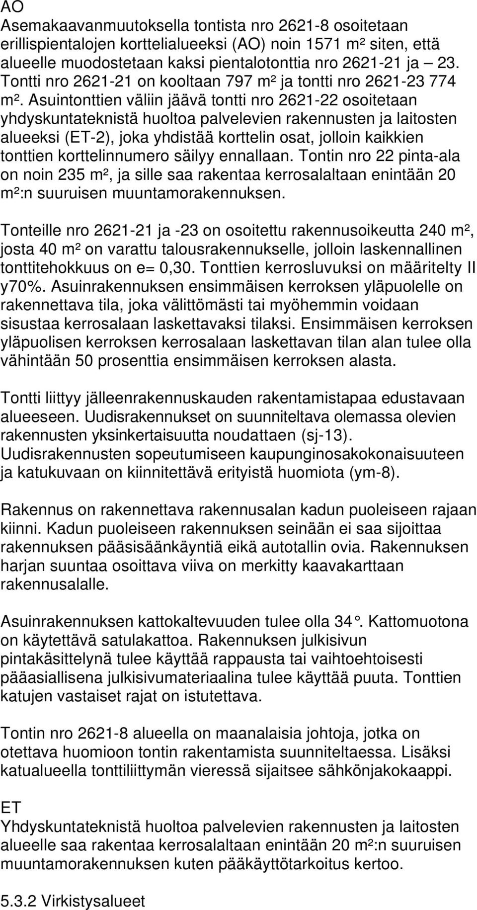 Asuintonttien väliin jäävä tontti nro 2621-22 osoitetaan yhdyskuntateknistä huoltoa palvelevien rakennusten ja laitosten alueeksi (ET-2), joka yhdistää korttelin osat, jolloin kaikkien tonttien