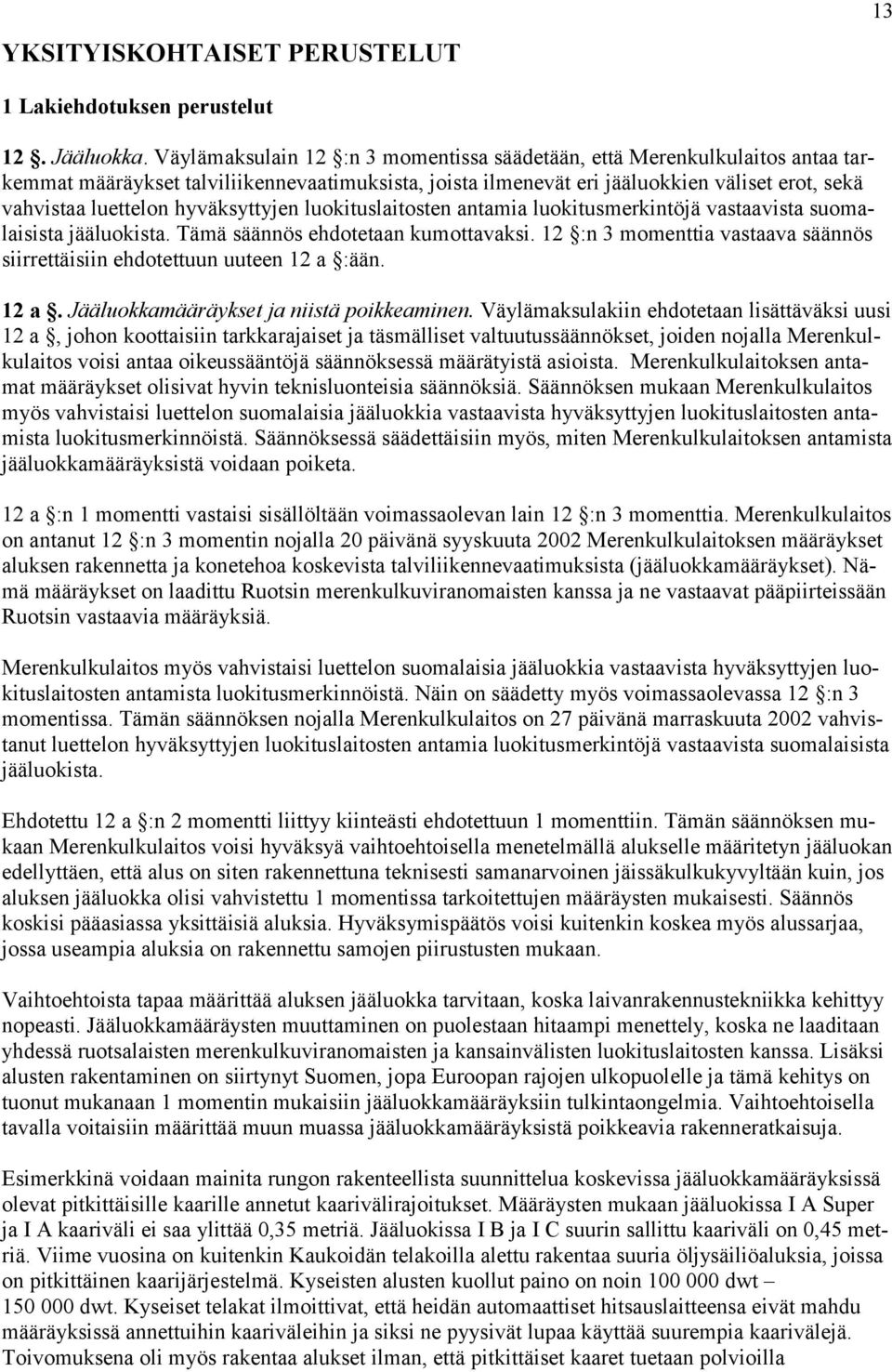 hyväksyttyjen luokituslaitosten antamia luokitusmerkintöjä vastaavista suomalaisista jääluokista. Tämä säännös ehdotetaan kumottavaksi.