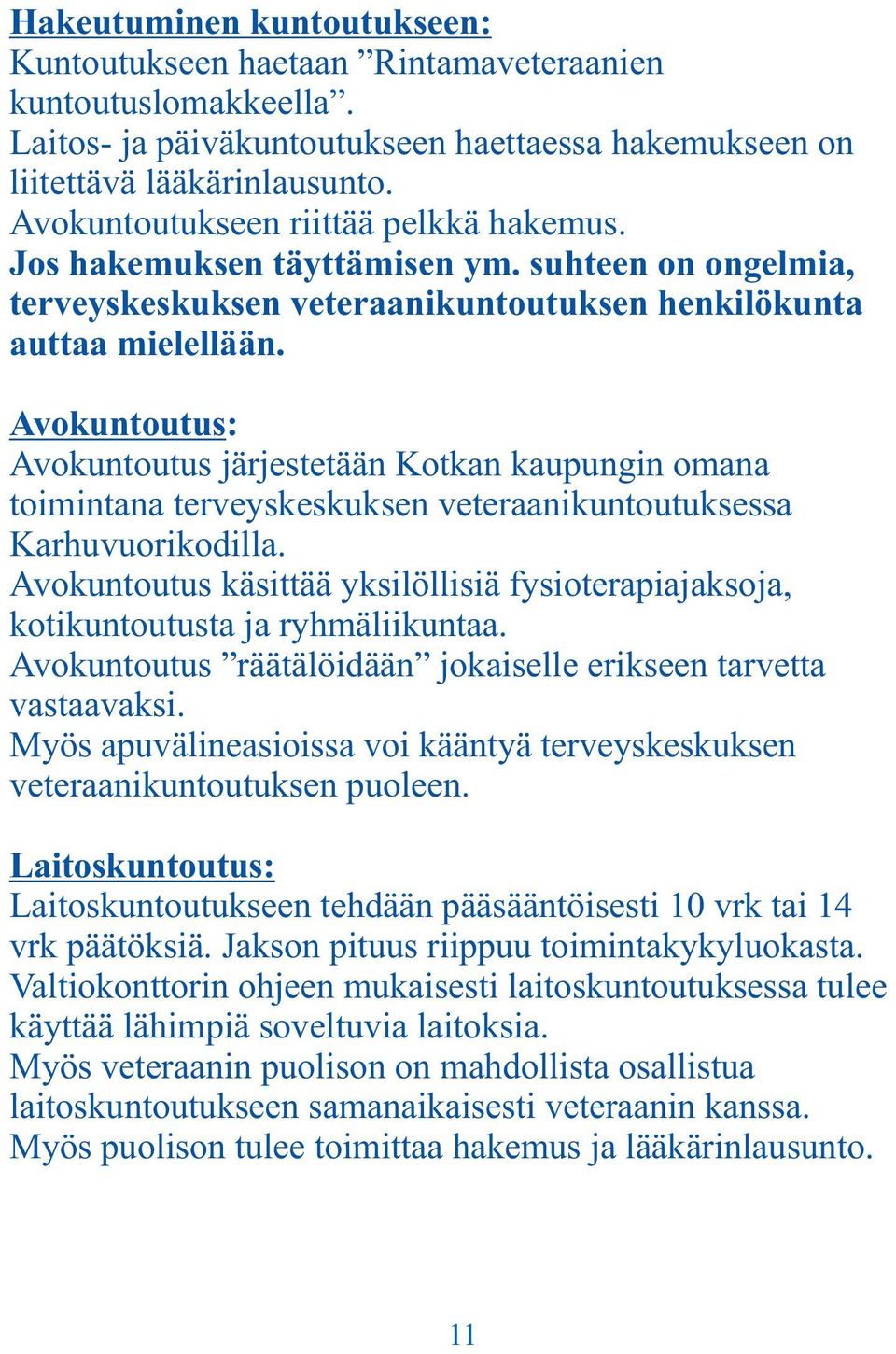 Avokuntoutus: Avokuntoutus järjestetään Kotkan kaupungin omana toimintana terveyskeskuksen veteraanikuntoutuksessa Karhuvuorikodilla.