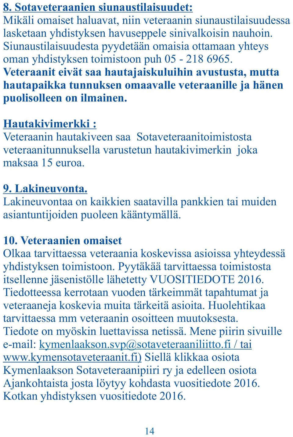 Veteraanit eivät saa hautajaiskuluihin avustusta, mutta hautapaikka tunnuksen omaavalle veteraanille ja hänen puolisolleen on ilmainen.