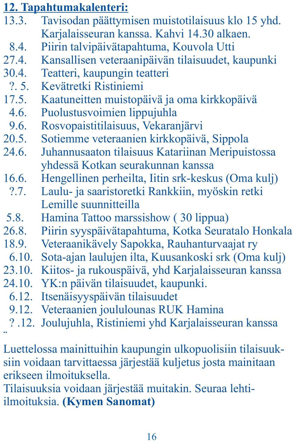 6. Juhannusaaton tilaisuus Katariinan Meripuistossa yhdessä Kotkan seurakunnan kanssa 16.6. Hengellinen perheilta, Iitin srk-keskus (Oma kulj)?.7.