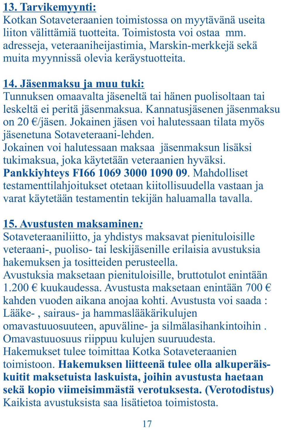 Jäsenmaksu ja muu tuki: Tunnuksen omaavalta jäseneltä tai hänen puolisoltaan tai leskeltä ei peritä jäsenmaksua. Kannatusjäsenen jäsenmaksu on 20 /jäsen.