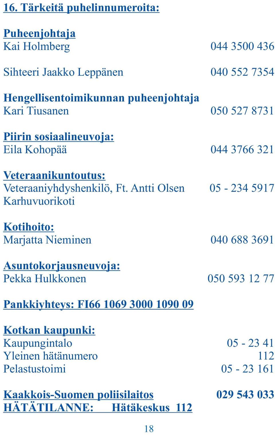 Antti Olsen 05-234 5917 Karhuvuorikoti Kotihoito: Marjatta Nieminen 040 688 3691 Asuntokorjausneuvoja: Pekka Hulkkonen 050 593 12 77 Pankkiyhteys: