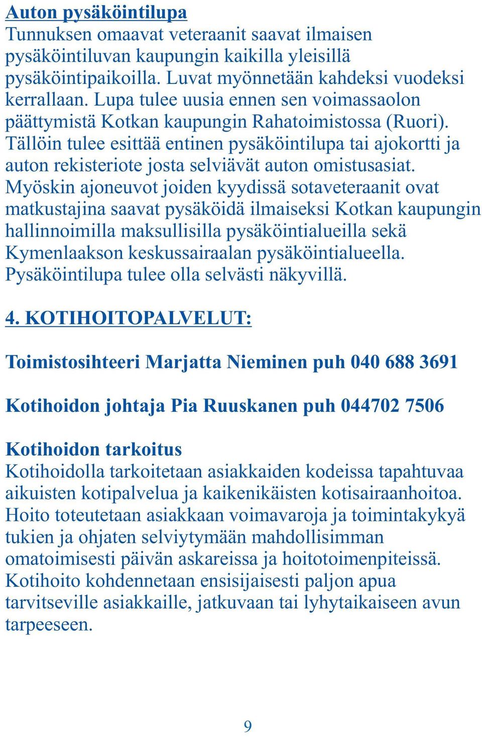 Tällöin tulee esittää entinen pysäköintilupa tai ajokortti ja auton rekisteriote josta selviävät auton omistusasiat.