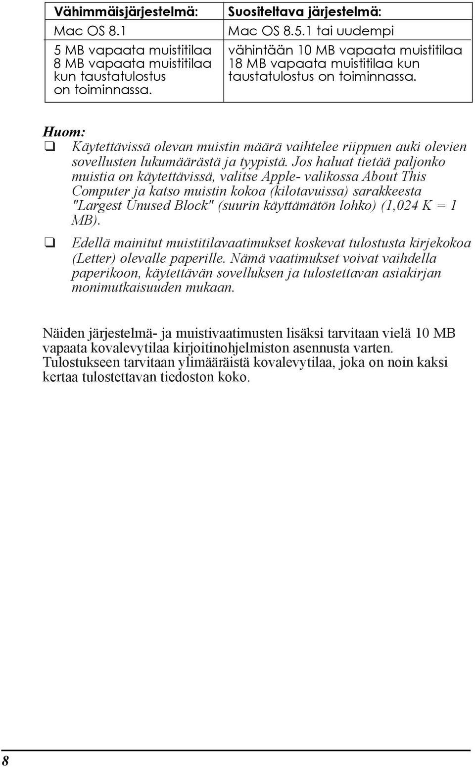 on toiminnassa. Huom: KŠytettŠvissŠ olevan muistin mššrš vaihtelee riippuen auki olevien sovellusten lukumššršstš ja tyypistš.