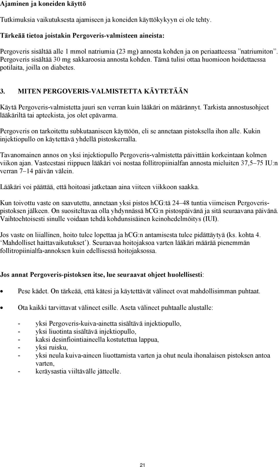 Pergoveris sisältää 30 mg sakkaroosia annosta kohden. Tämä tulisi ottaa huomioon hoidettaessa potilaita, joilla on diabetes. 3. MITEN PERGOVERIS-VALMISTETTA KÄYTETÄÄN Käytä Pergoveris-valmistetta juuri sen verran kuin lääkäri on määrännyt.