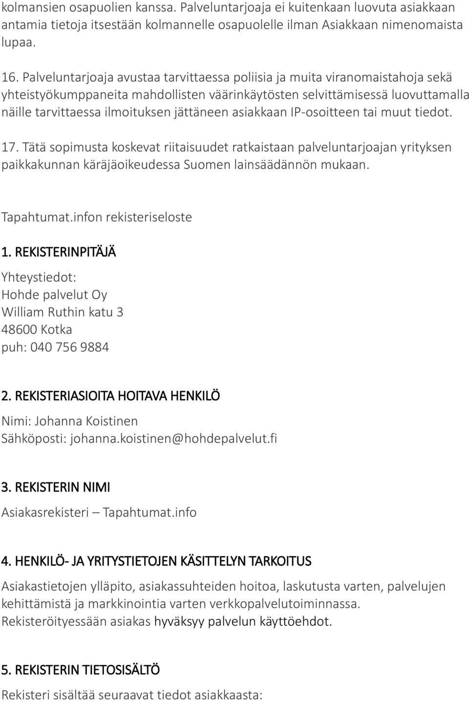 asiakkaan IP-osoitteen tai muut tiedot. 17. Tätä sopimusta koskevat riitaisuudet ratkaistaan palveluntarjoajan yrityksen paikkakunnan käräjäoikeudessa Suomen lainsäädännön mukaan. Tapahtumat.