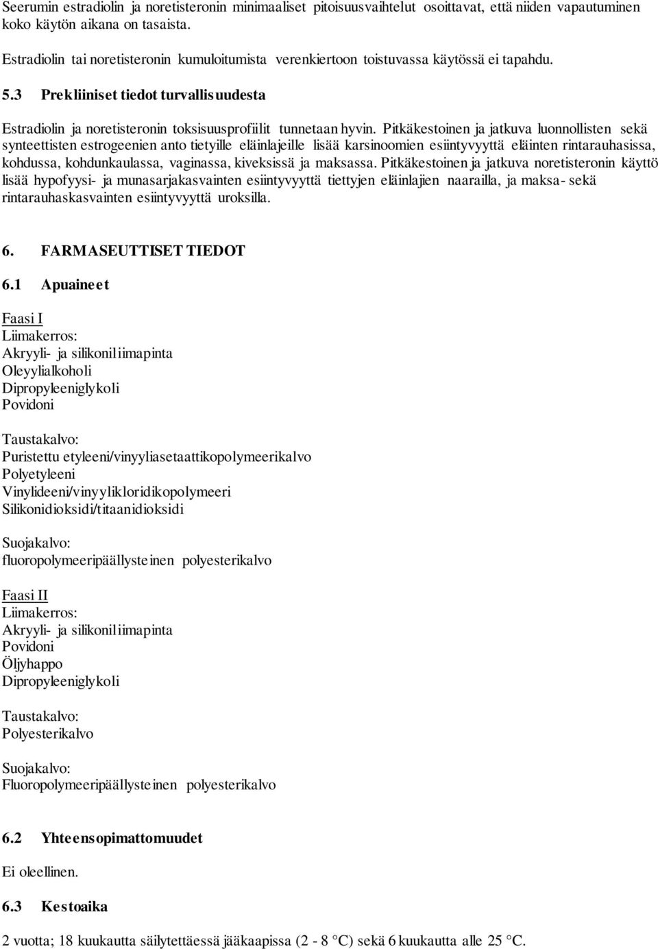 Pitkäkestoinen ja jatkuva luonnollisten sekä synteettisten estrogeenien anto tietyille eläinlajeille lisää karsinoomien esiintyvyyttä eläinten rintarauhasissa, kohdussa, kohdunkaulassa, vaginassa,