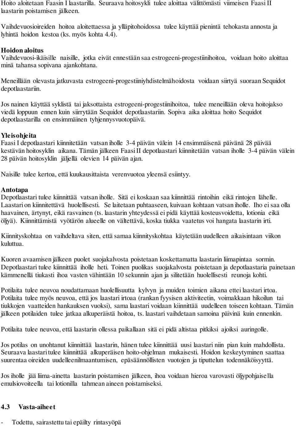 Hoidon aloitus Vaihdevuosi-ikäisille naisille, jotka eivät ennestään saa estrogeeni-progestiinihoitoa, voidaan hoito aloittaa minä tahansa sopivana ajankohtana.