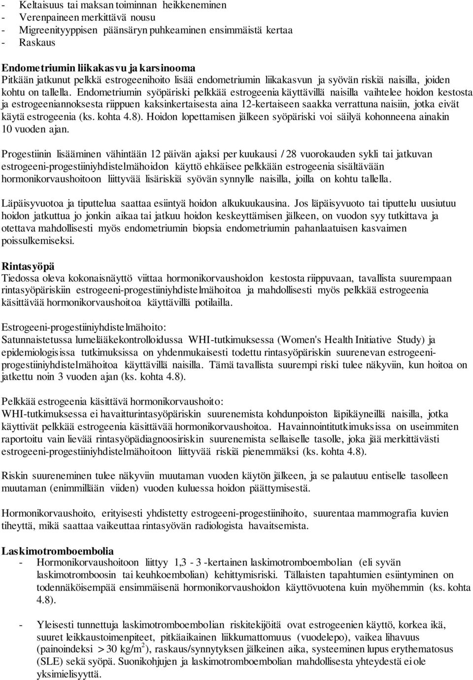 Endometriumin syöpäriski pelkkää estrogeenia käyttävillä naisilla vaihtelee hoidon kestosta ja estrogeeniannoksesta riippuen kaksinkertaisesta aina 12-kertaiseen saakka verrattuna naisiin, jotka