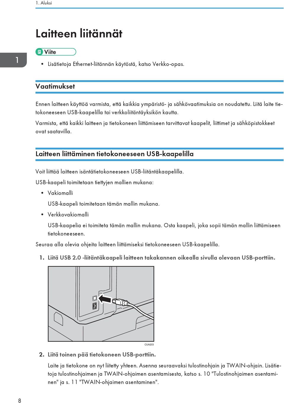 Varmista, että kaikki laitteen ja tietokoneen liittämiseen tarvittavat kaapelit, liittimet ja sähköpistokkeet ovat saatavilla.