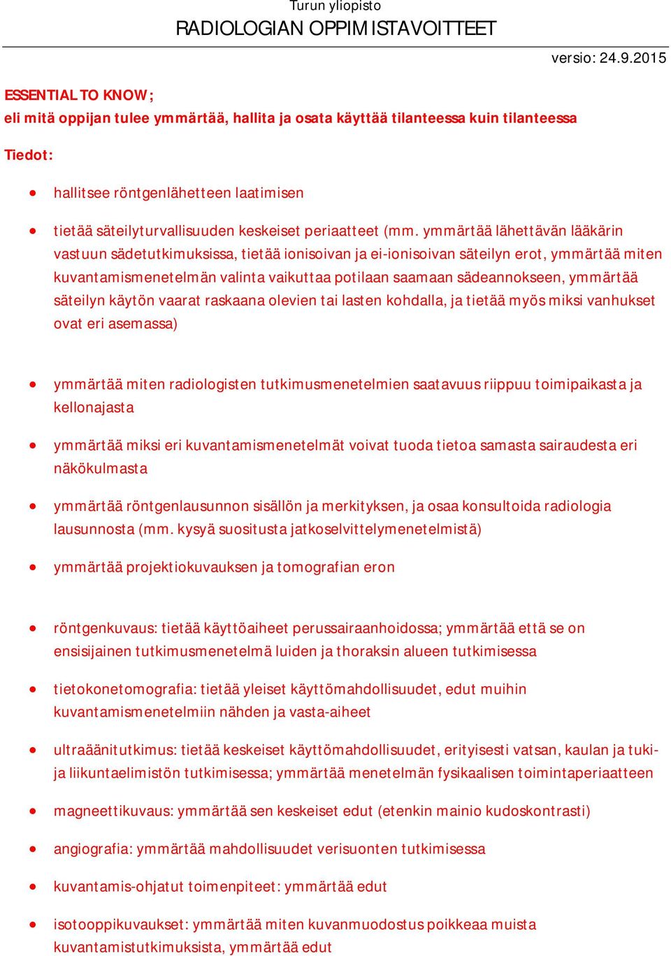 ymmärtää säteilyn käytön vaarat raskaana olevien tai lasten kohdalla, ja tietää myös miksi vanhukset ovat eri asemassa) ymmärtää miten radiologisten tutkimusmenetelmien saatavuus riippuu