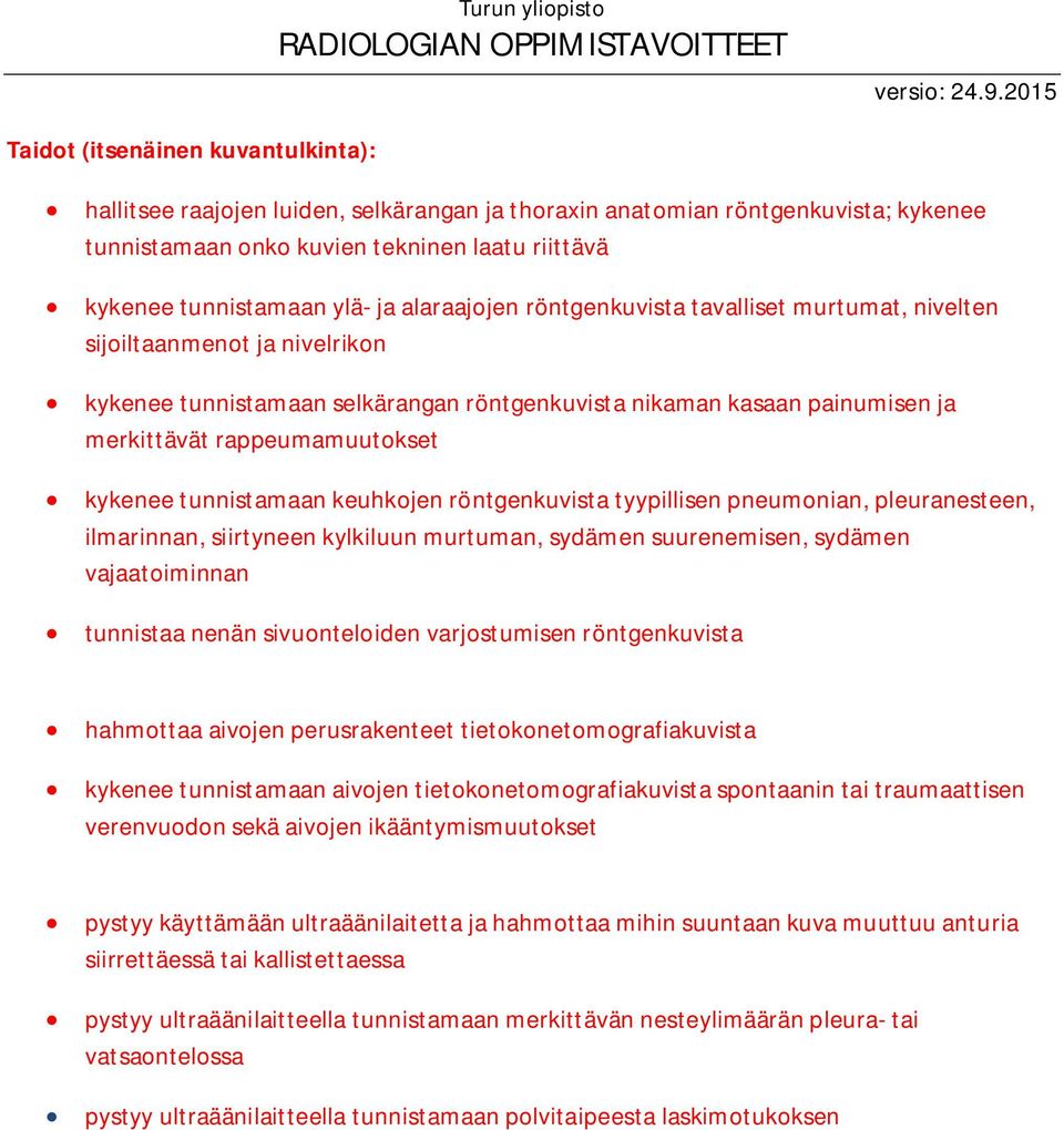 kykenee tunnistamaan keuhkojen röntgenkuvista tyypillisen pneumonian, pleuranesteen, ilmarinnan, siirtyneen kylkiluun murtuman, sydämen suurenemisen, sydämen vajaatoiminnan tunnistaa nenän