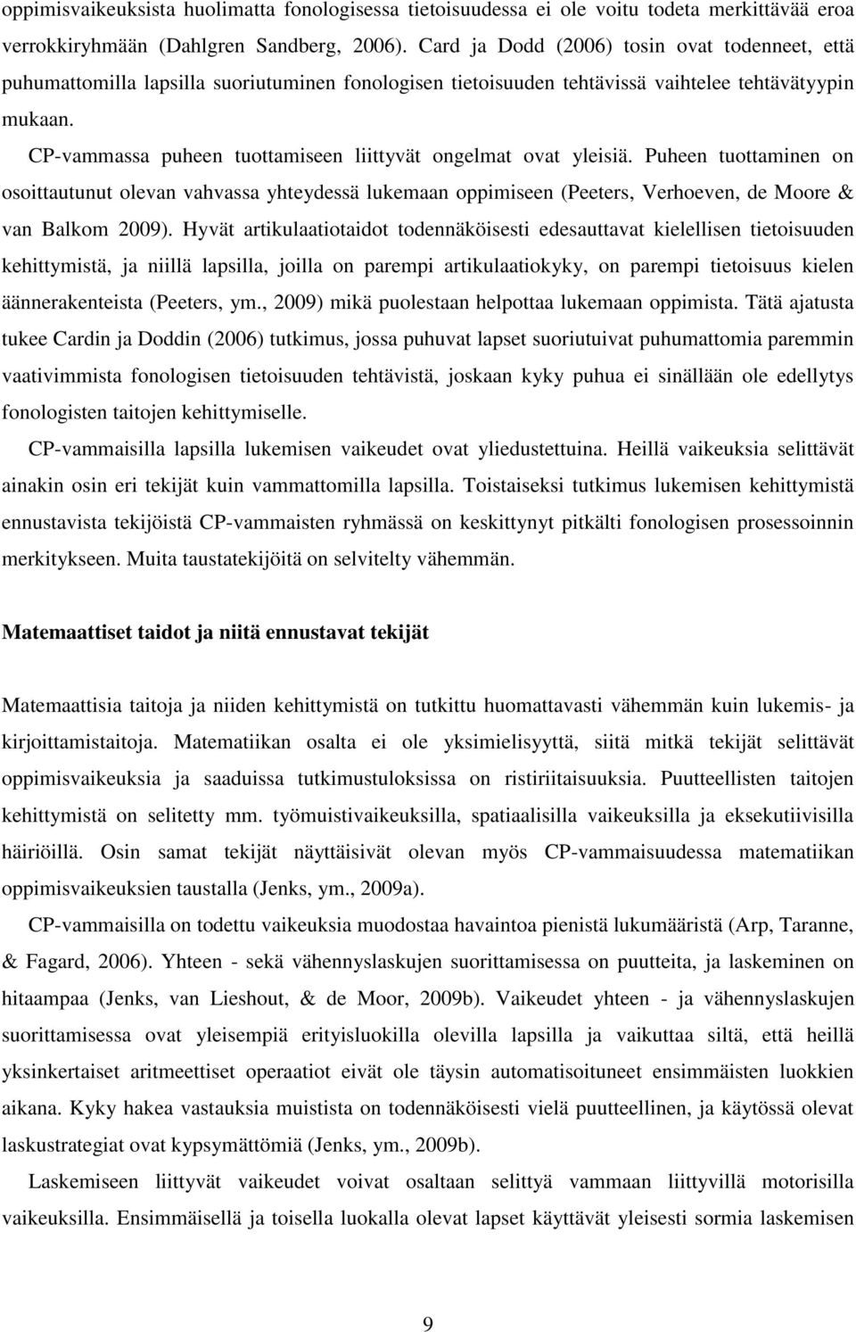 CP-vammassa puheen tuottamiseen liittyvät ongelmat ovat yleisiä. Puheen tuottaminen on osoittautunut olevan vahvassa yhteydessä lukemaan oppimiseen (Peeters, Verhoeven, de Moore & van Balkom 2009).