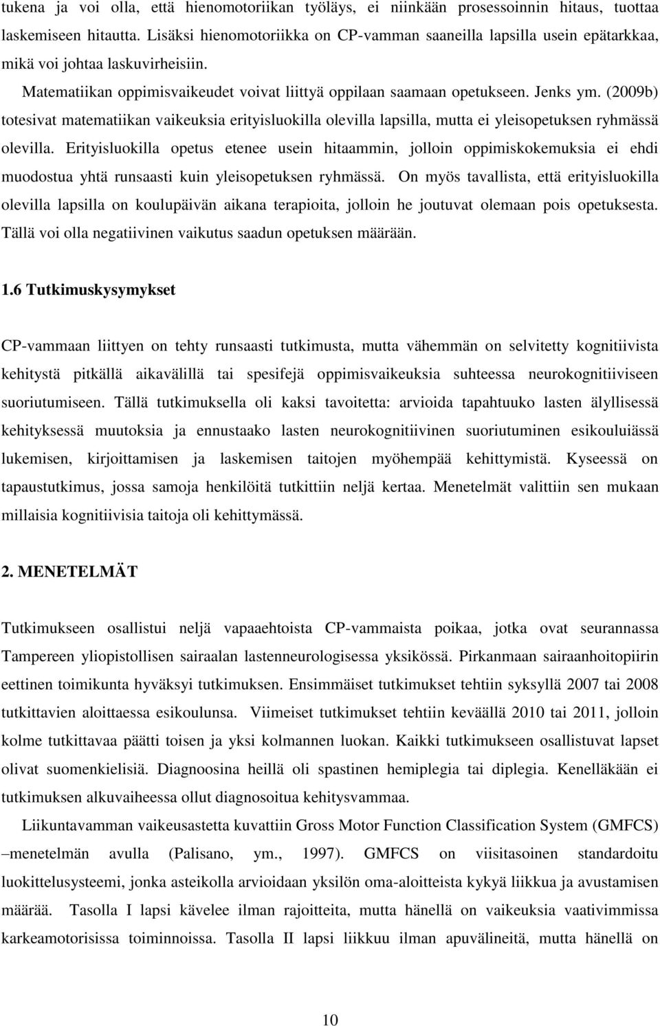 (2009b) totesivat matematiikan vaikeuksia erityisluokilla olevilla lapsilla, mutta ei yleisopetuksen ryhmässä olevilla.