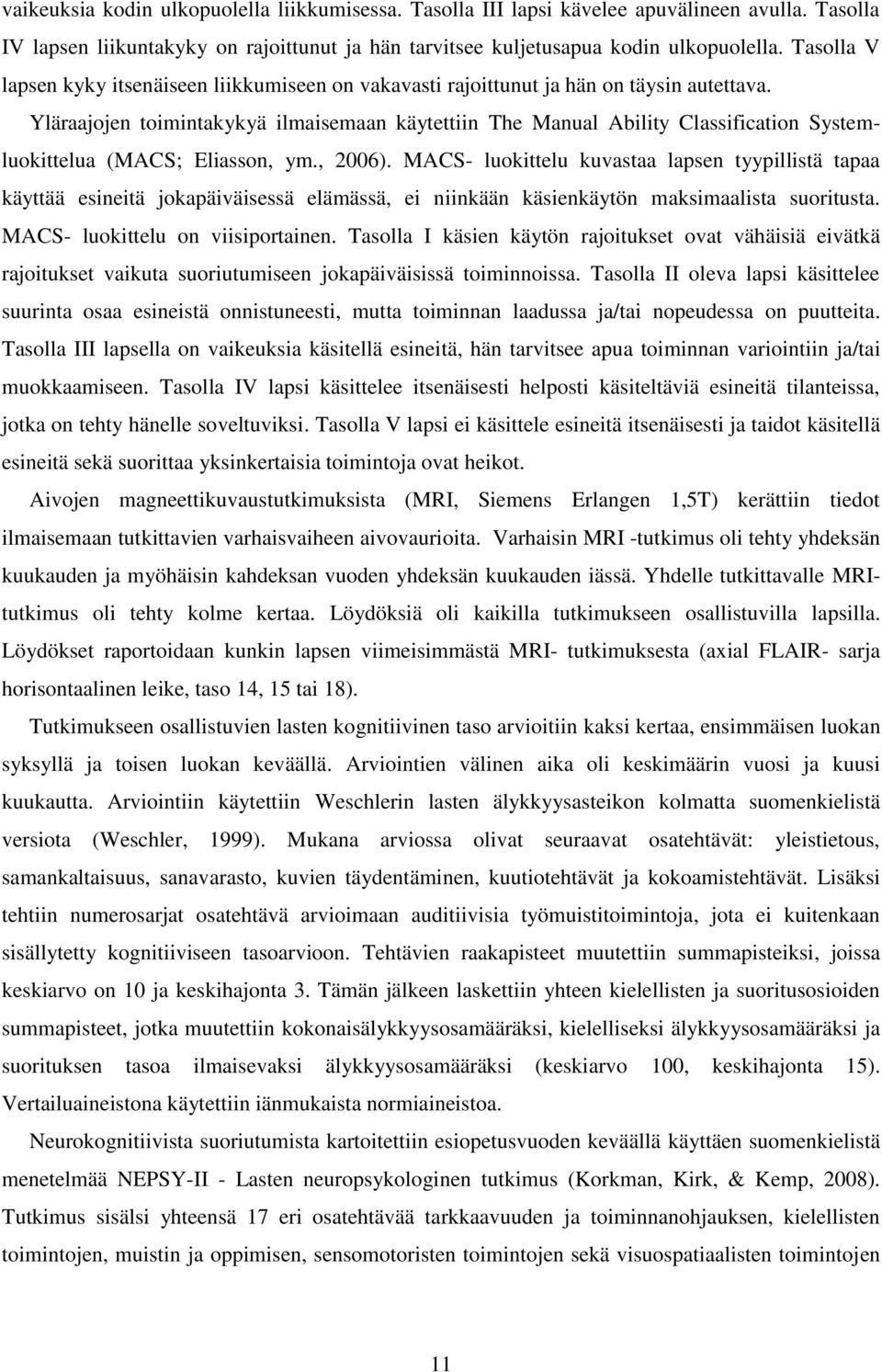 Yläraajojen toimintakykyä ilmaisemaan käytettiin The Manual Ability Classification Systemluokittelua (MACS; Eliasson, ym., 2006).