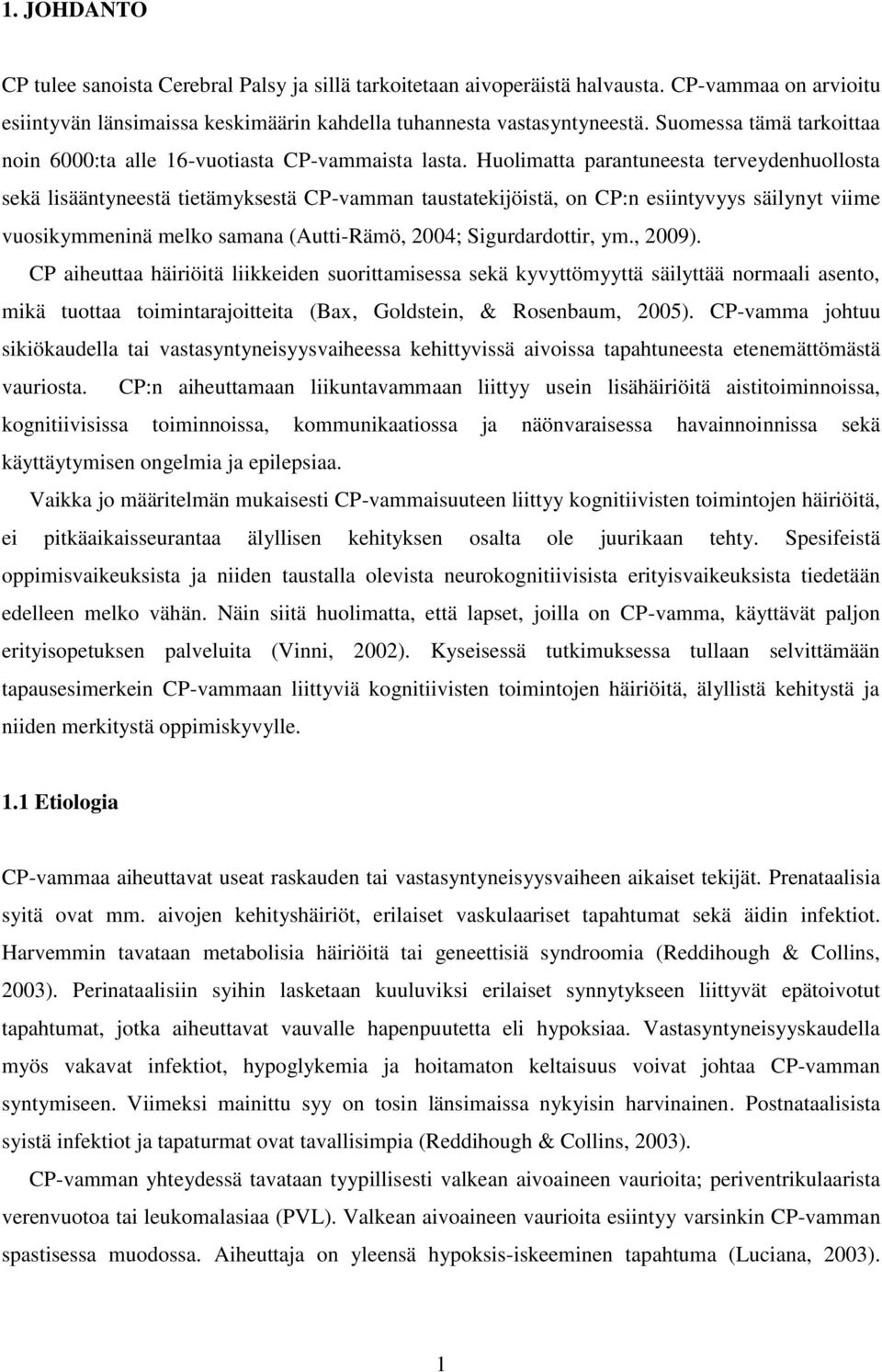 Huolimatta parantuneesta terveydenhuollosta sekä lisääntyneestä tietämyksestä CP-vamman taustatekijöistä, on CP:n esiintyvyys säilynyt viime vuosikymmeninä melko samana (Autti-Rämö, 2004;