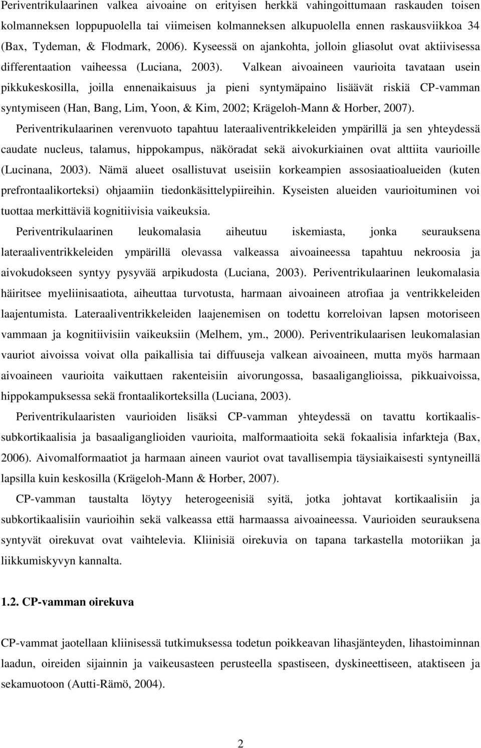 Valkean aivoaineen vaurioita tavataan usein pikkukeskosilla, joilla ennenaikaisuus ja pieni syntymäpaino lisäävät riskiä CP-vamman syntymiseen (Han, Bang, Lim, Yoon, & Kim, 2002; Krägeloh-Mann &