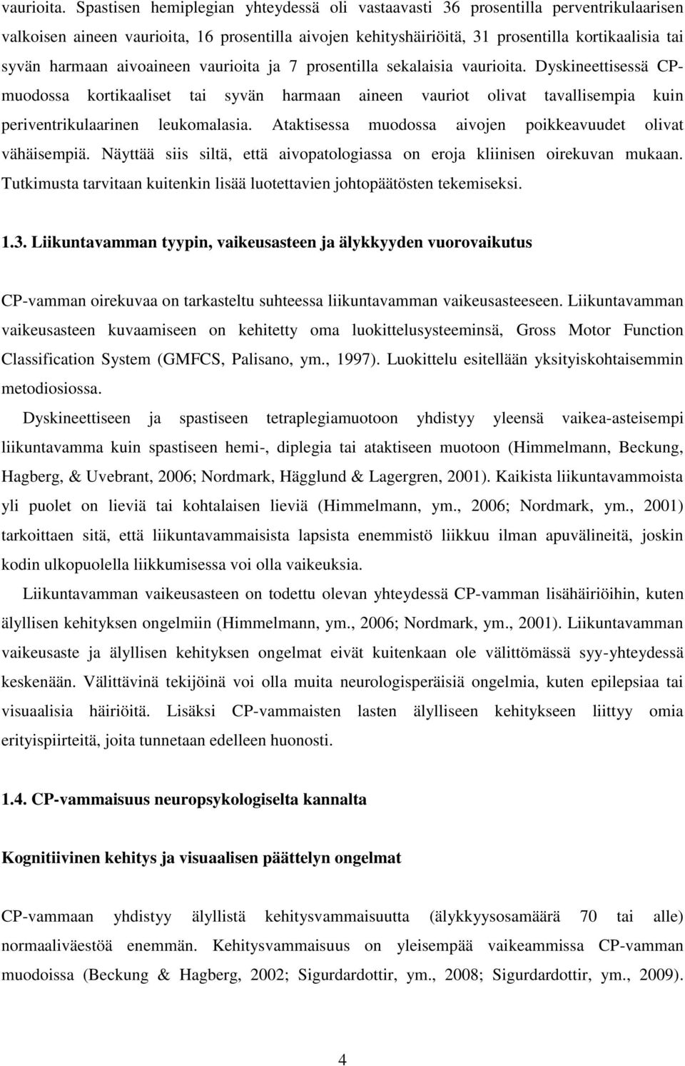 aivoaineen vaurioita ja 7 prosentilla sekalaisia  Dyskineettisessä CPmuodossa kortikaaliset tai syvän harmaan aineen vauriot olivat tavallisempia kuin periventrikulaarinen leukomalasia.