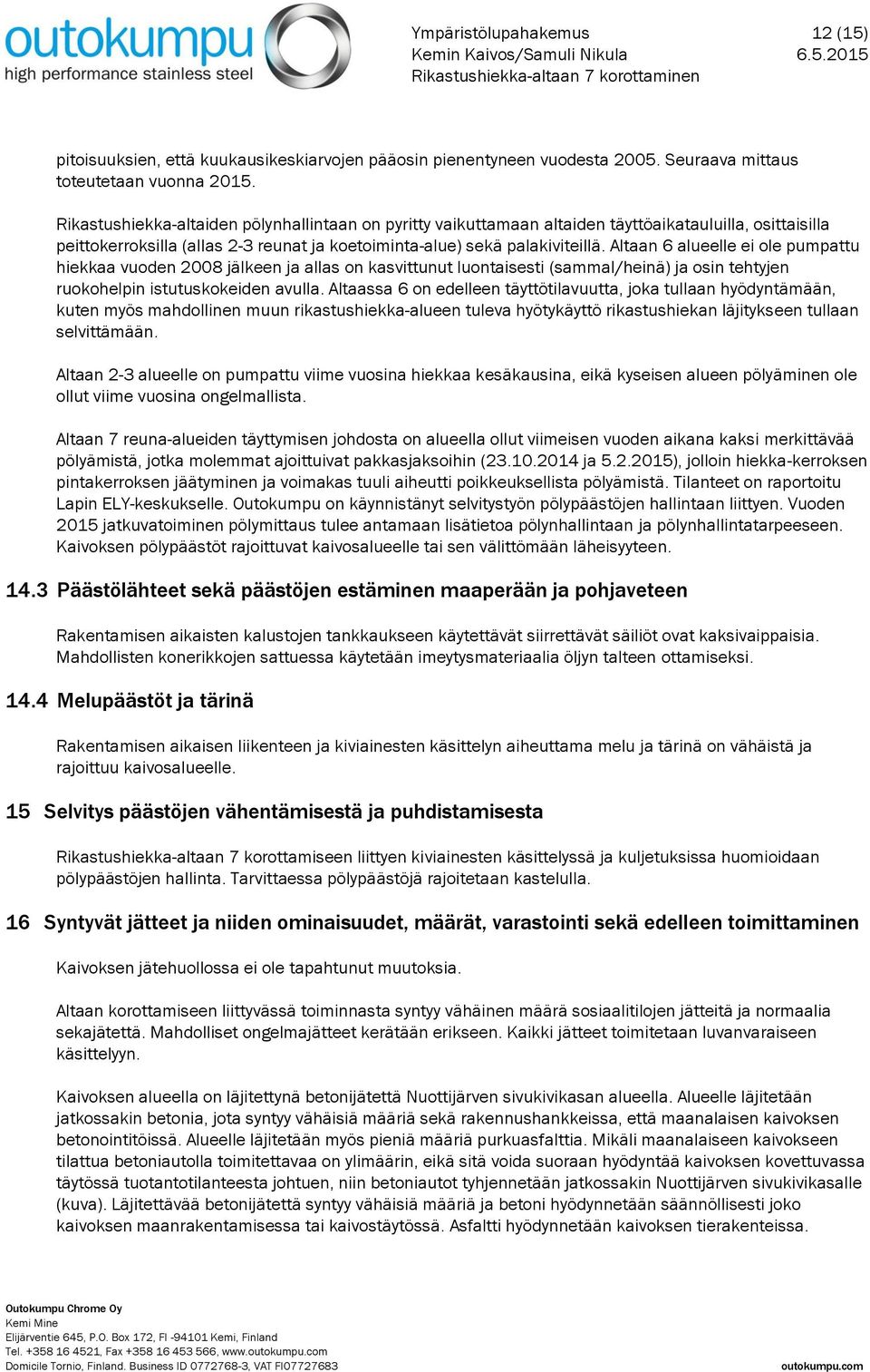 Altaan 6 alueelle ei ole pumpattu hiekkaa vuoden 2008 jälkeen ja allas on kasvittunut luontaisesti (sammal/heinä) ja osin tehtyjen ruokohelpin istutuskokeiden avulla.