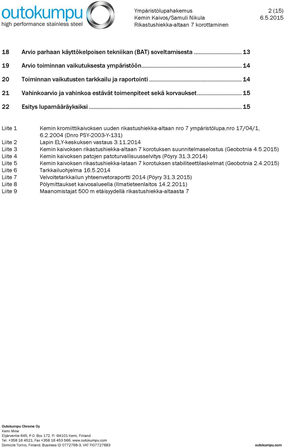 .. 15 Liite 1 Kemin kromiittikaivoksen uuden rikastushiekka-altaan nro 7 ympäristölupa,nro 17/04/1, 6.2.2004 (Dnro PSY-2003-Y-131) Liite 2 Lapin ELY-keskuksen vastaus 3.11.